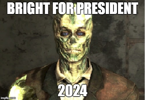 President Bright | BRIGHT FOR PRESIDENT; 2024 | image tagged in nuclear war,election,fallout,presidential race,president | made w/ Imgflip meme maker