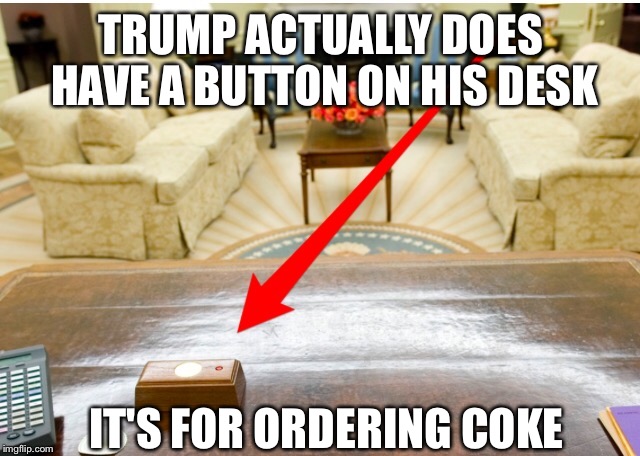 Not so big red button | TRUMP ACTUALLY DOES HAVE A BUTTON ON HIS DESK; IT'S FOR ORDERING COKE | image tagged in trump,nukes,kim jong un | made w/ Imgflip meme maker