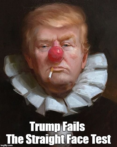 "Trump Fails Straight Face Test" | Trump Fails; The Straight Face Test | image tagged in deplorable donald,despicable donald,devious donald,deceitful donald,dishonorable donald,dishonest donald | made w/ Imgflip meme maker