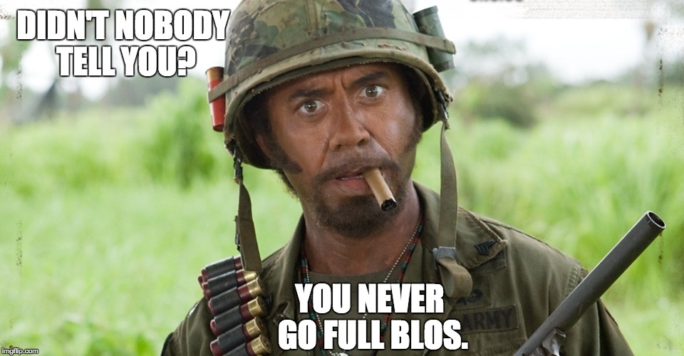 never go full retard HD | DIDN'T NOBODY TELL YOU? YOU NEVER GO FULL BLOS. | image tagged in never go full retard hd | made w/ Imgflip meme maker