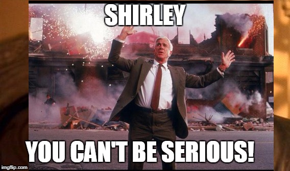 SHIRLEY YOU CAN'T BE SERIOUS! | made w/ Imgflip meme maker