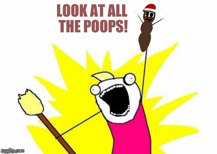 LOOK AT ALL THE POOPS! | made w/ Imgflip meme maker