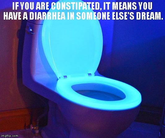 Dreaming | IF YOU ARE CONSTIPATED, IT MEANS YOU HAVE A DIARRHEA IN SOMEONE ELSE'S DREAM. | image tagged in sweet dreams | made w/ Imgflip meme maker