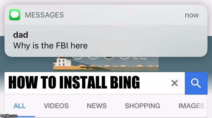 HOW TO INSTALL BING | image tagged in fbi,dad,bing,scam,sexy,yes | made w/ Imgflip meme maker