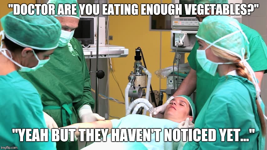 vegetable | "DOCTOR ARE YOU EATING ENOUGH VEGETABLES?"; "YEAH BUT THEY HAVEN'T NOTICED YET..." | image tagged in doctor,funny | made w/ Imgflip meme maker