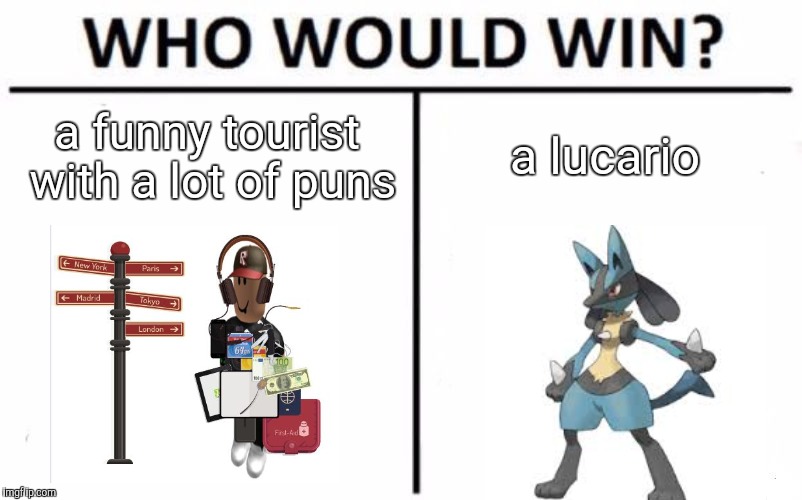 Who Would Win? Meme | a funny tourist with a lot of puns; a lucario | image tagged in memes,who would win | made w/ Imgflip meme maker