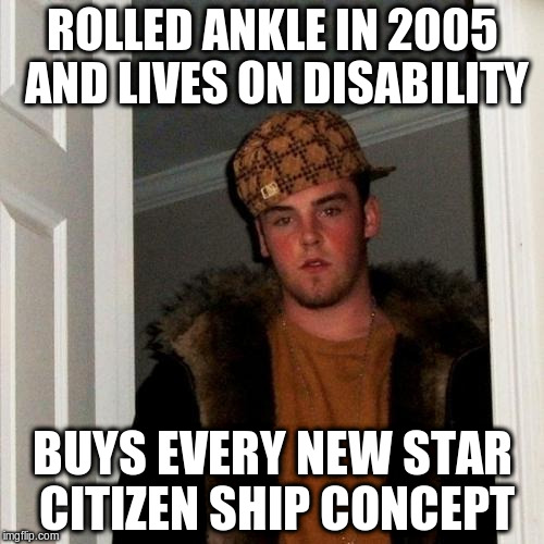 Scumbag Steve Meme | ROLLED ANKLE IN 2005 AND LIVES ON DISABILITY; BUYS EVERY NEW STAR CITIZEN SHIP CONCEPT | image tagged in memes,scumbag steve | made w/ Imgflip meme maker