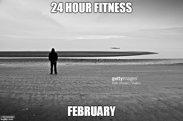 24 HOUR FITNESS FEBRUARY | made w/ Imgflip meme maker