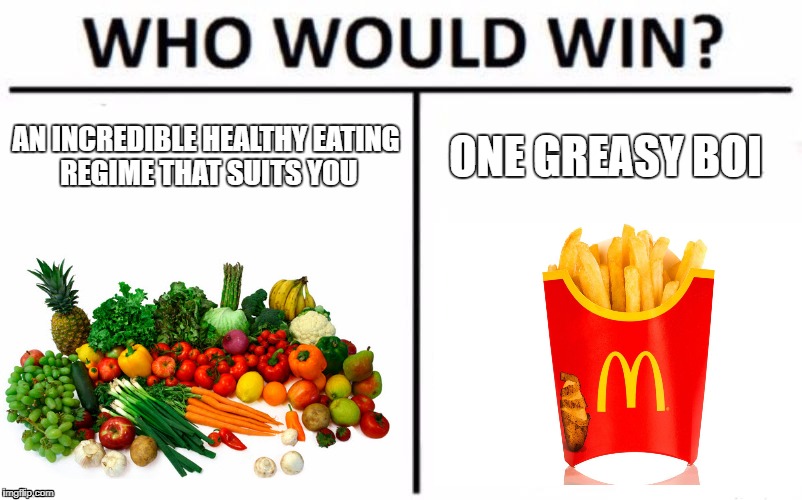 Who Would Win? |  AN INCREDIBLE HEALTHY EATING REGIME THAT SUITS YOU; ONE GREASY BOI | image tagged in memes,who would win,health,greace,boi | made w/ Imgflip meme maker