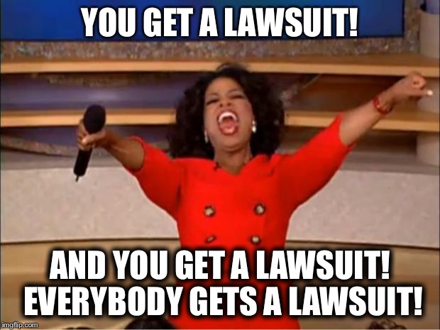 Oprah You Get A Meme | YOU GET A LAWSUIT! AND YOU GET A LAWSUIT! EVERYBODY GETS A LAWSUIT! | image tagged in memes,oprah you get a | made w/ Imgflip meme maker