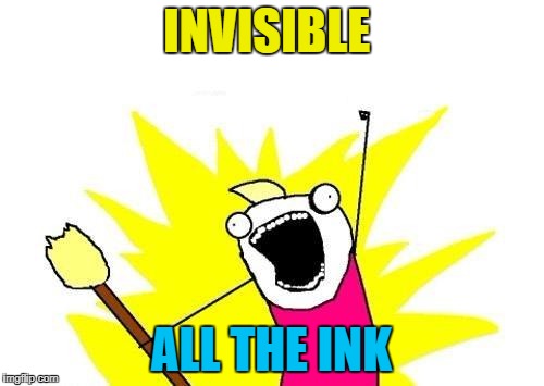 X All The Y Meme | INVISIBLE ALL THE INK | image tagged in memes,x all the y | made w/ Imgflip meme maker