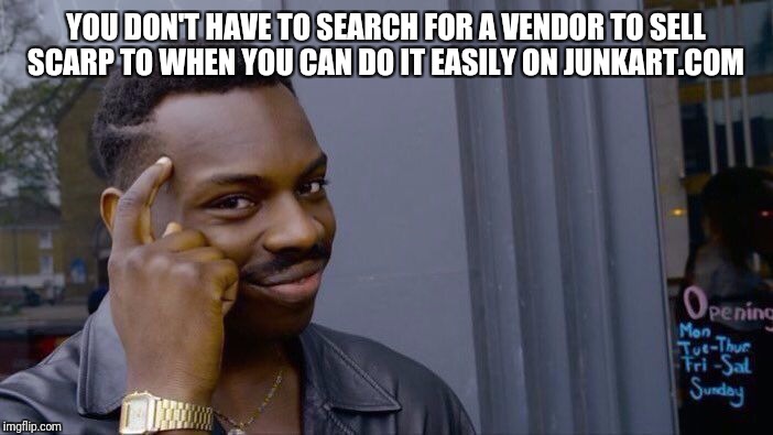 Roll Safe Think About It Meme | YOU DON'T HAVE TO SEARCH FOR A VENDOR TO SELL SCARP TO WHEN YOU CAN DO IT EASILY ON JUNKART.COM | image tagged in memes,roll safe think about it | made w/ Imgflip meme maker