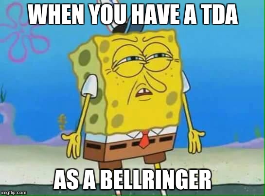 confused spongebob | WHEN YOU HAVE A TDA; AS A BELLRINGER | image tagged in confused spongebob | made w/ Imgflip meme maker