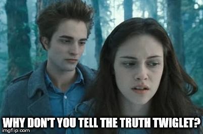 Twilight | WHY DON'T YOU TELL THE TRUTH TWIGLET? | image tagged in twilight | made w/ Imgflip meme maker