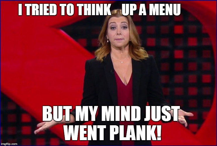 I TRIED TO THINK    UP A MENU BUT MY MIND JUST WENT PLANK! | made w/ Imgflip meme maker