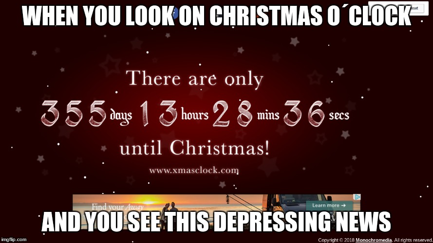 WHEN YOU LOOK ON CHRISTMAS O´CLOCK; AND YOU SEE THIS DEPRESSING NEWS | image tagged in xmas,christmas,memes,meme | made w/ Imgflip meme maker