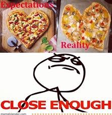 image tagged in memes,meme,funny memes,funny meme,close enough,expectation vs reality | made w/ Imgflip meme maker