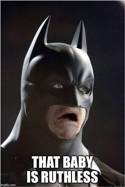 Batman Scared | THAT BABY IS RUTHLESS | image tagged in batman scared | made w/ Imgflip meme maker