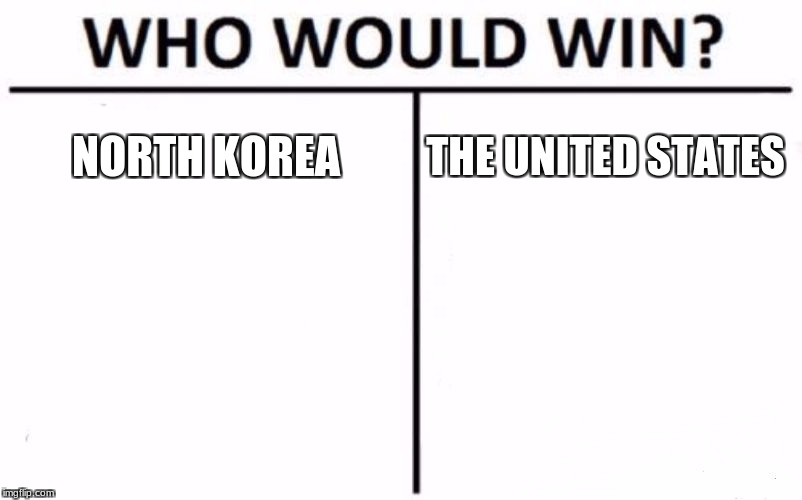 Who Would Win? |  NORTH KOREA; THE UNITED STATES | image tagged in memes,who would win | made w/ Imgflip meme maker