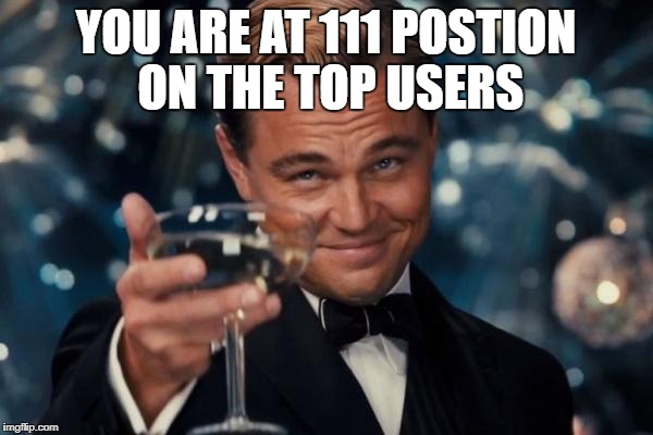 Leonardo Dicaprio Cheers Meme | YOU ARE AT 111 POSTION ON THE TOP USERS | image tagged in memes,leonardo dicaprio cheers | made w/ Imgflip meme maker