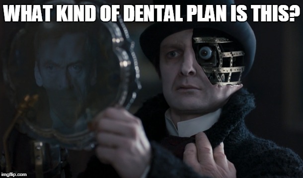 WHAT KIND OF DENTAL PLAN IS THIS? | made w/ Imgflip meme maker