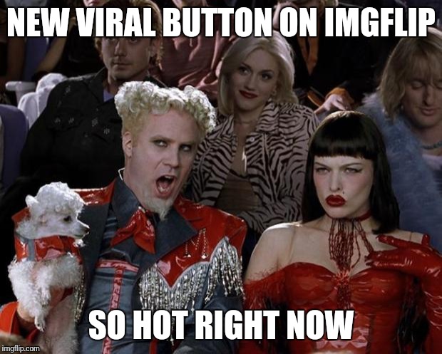 Mugatu So Hot Right Now Meme | NEW VIRAL BUTTON ON IMGFLIP; SO HOT RIGHT NOW | image tagged in memes,mugatu so hot right now | made w/ Imgflip meme maker