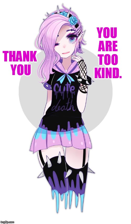 YOU ARE TOO KIND. THANK YOU | made w/ Imgflip meme maker