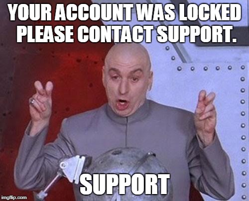 Dr Evil Laser Meme | YOUR ACCOUNT WAS LOCKED PLEASE CONTACT SUPPORT. SUPPORT | image tagged in memes,dr evil laser | made w/ Imgflip meme maker