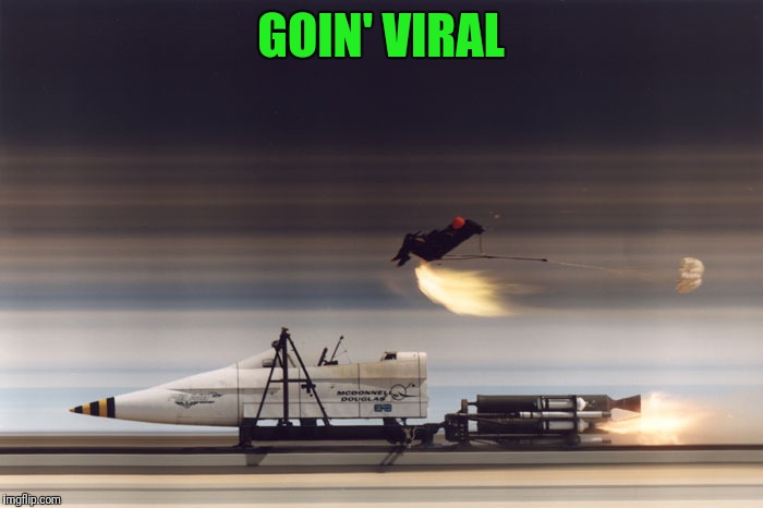 Rocket Sled | GOIN' VIRAL | image tagged in rocket sled | made w/ Imgflip meme maker