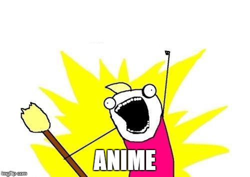 X All The Y Meme | ANIME | image tagged in memes,x all the y | made w/ Imgflip meme maker