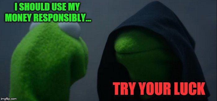 Evil Kermit Meme | I SHOULD USE MY MONEY RESPONSIBLY... TRY YOUR LUCK | image tagged in memes,evil kermit | made w/ Imgflip meme maker