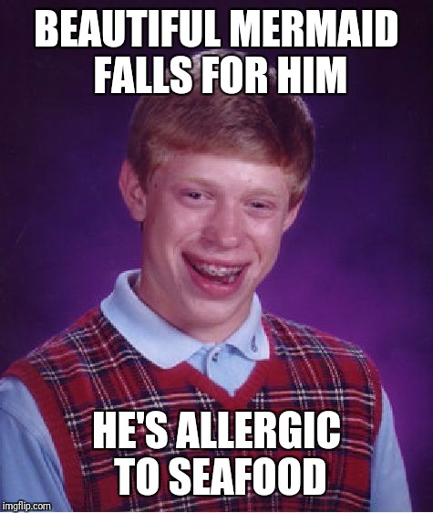 Bad Luck Brian Meme | BEAUTIFUL MERMAID FALLS FOR HIM; HE'S ALLERGIC TO SEAFOOD | image tagged in memes,bad luck brian | made w/ Imgflip meme maker