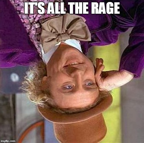 Creepy Condescending Wonka Meme | IT'S ALL THE RAGE | image tagged in memes,creepy condescending wonka | made w/ Imgflip meme maker