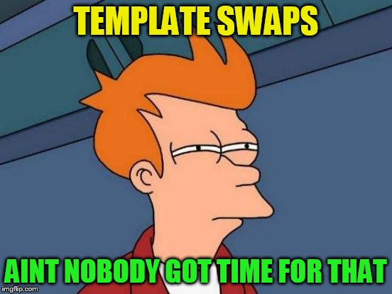 Futurama Fry Meme | TEMPLATE SWAPS AINT NOBODY GOT TIME FOR THAT | image tagged in memes,futurama fry | made w/ Imgflip meme maker