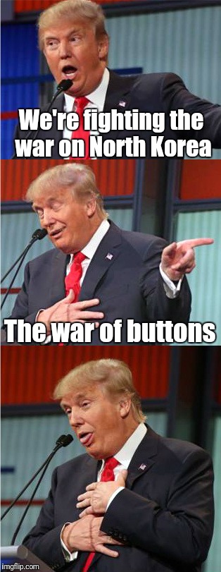 Bad Pun Trump | We're fighting the war on North Korea; The war of buttons | image tagged in bad pun trump | made w/ Imgflip meme maker