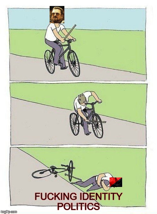 Bike Fall Meme |  FUCKING IDENTITY POLITICS | image tagged in bike fall | made w/ Imgflip meme maker