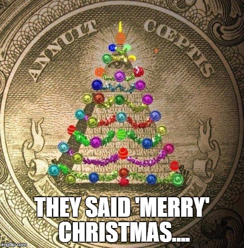 Illuminati Christmas | THEY SAID 'MERRY' CHRISTMAS.... | image tagged in illuminati christmas | made w/ Imgflip meme maker