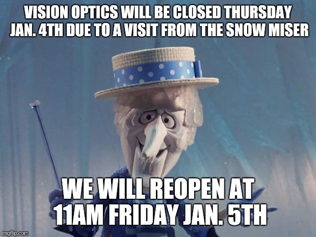 Snow Miser | VISION OPTICS WILL BE CLOSED THURSDAY JAN. 4TH DUE TO A VISIT FROM THE SNOW MISER; WE WILL REOPEN AT 11AM FRIDAY JAN. 5TH | image tagged in snow miser | made w/ Imgflip meme maker