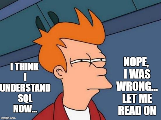 Futurama Fry Meme | NOPE, I WAS WRONG... LET ME READ ON; I THINK I UNDERSTAND SQL NOW... | image tagged in memes,futurama fry | made w/ Imgflip meme maker