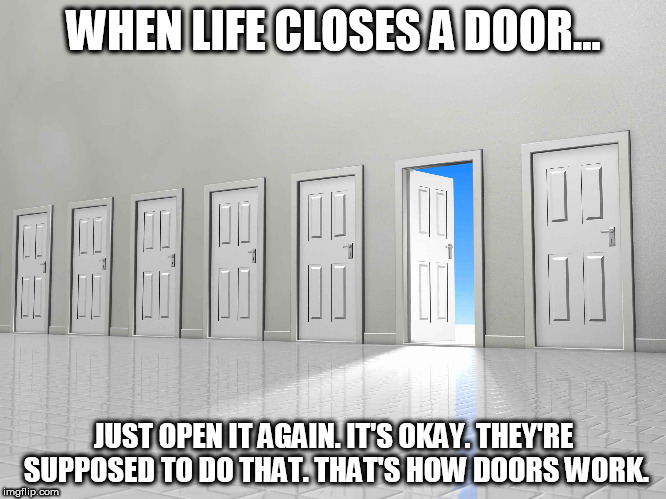 WHEN LIFE CLOSES A DOOR... JUST OPEN IT AGAIN. IT'S OKAY. THEY'RE SUPPOSED TO DO THAT. THAT'S HOW DOORS WORK. | made w/ Imgflip meme maker