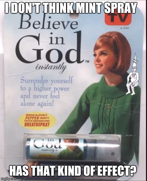 Yeah...nope | I DON'T THINK MINT SPRAY; HAS THAT KIND OF EFFECT? | image tagged in um that's not how you evangelize people,memes,god,funny,weird | made w/ Imgflip meme maker