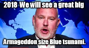 2018  We will see a great big; Armageddon size Blue tsunami. | image tagged in steve schmidt,schmidt,armageddon,blue tsunami,2018 democrat vot,democrat vote 2018 | made w/ Imgflip meme maker