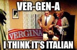 VER-GEN-A I THINK IT’S ITALIAN | made w/ Imgflip meme maker