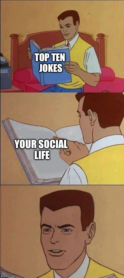 Book of Idiots | TOP TEN JOKES; YOUR SOCIAL LIFE | image tagged in book of idiots | made w/ Imgflip meme maker