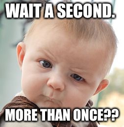 Skeptical Baby Meme | WAIT A SECOND. MORE THAN ONCE?? | image tagged in memes,skeptical baby | made w/ Imgflip meme maker