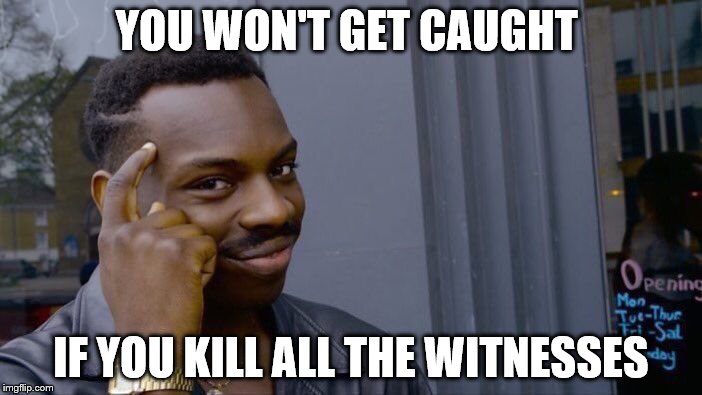 Roll Safe Think About It Meme | YOU WON'T GET CAUGHT; IF YOU KILL ALL THE WITNESSES | image tagged in memes,roll safe think about it | made w/ Imgflip meme maker