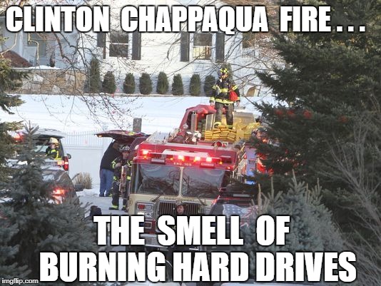 Burn The Evidence! | CLINTON  CHAPPAQUA  FIRE . . . THE  SMELL  OF  BURNING HARD DRIVES | image tagged in clinton chappaqua house,clinton fire,chappaqua fire,hillary fire | made w/ Imgflip meme maker