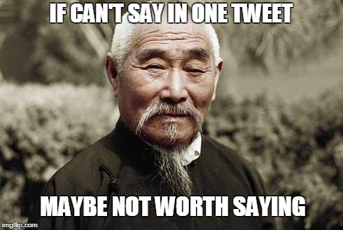 Wise man | IF CAN'T SAY IN ONE TWEET; MAYBE NOT WORTH SAYING | image tagged in wise man | made w/ Imgflip meme maker