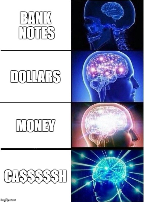Expanding Brain Meme | BANK NOTES; DOLLARS; MONEY; CA$$$$$H | image tagged in memes,expanding brain | made w/ Imgflip meme maker