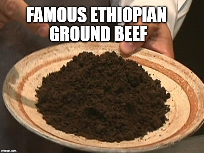 Tasty | FAMOUS ETHIOPIAN GROUND BEEF | image tagged in tasty,beef,junk food | made w/ Imgflip meme maker